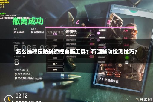 怎么选稳定防封透视自瞄工具？有哪些防检测技巧？